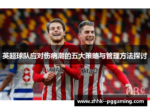 英超球队应对伤病潮的五大策略与管理方法探讨