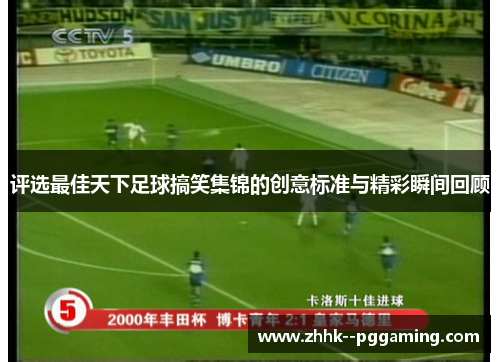评选最佳天下足球搞笑集锦的创意标准与精彩瞬间回顾 评选最佳天下足球搞笑集锦的创意标准与精彩瞬间回顾