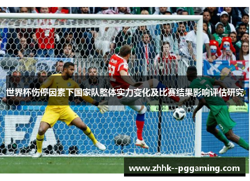 世界杯伤停因素下国家队整体实力变化及比赛结果影响评估研究