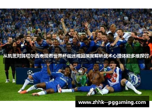 从凯恩对阵切尔西表现看世界杯低迷成因深度解析战术心理体能多维探讨