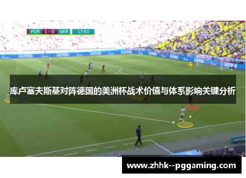 库卢塞夫斯基对阵德国的美洲杯战术价值与体系影响关键分析 库卢塞夫斯基对阵德国的美洲杯战术价值与体系影响关键分析